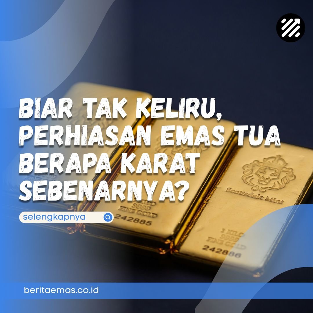 Biar Tak Keliru, Perhiasan Emas Tua Berapa Karat Sebenarnya?