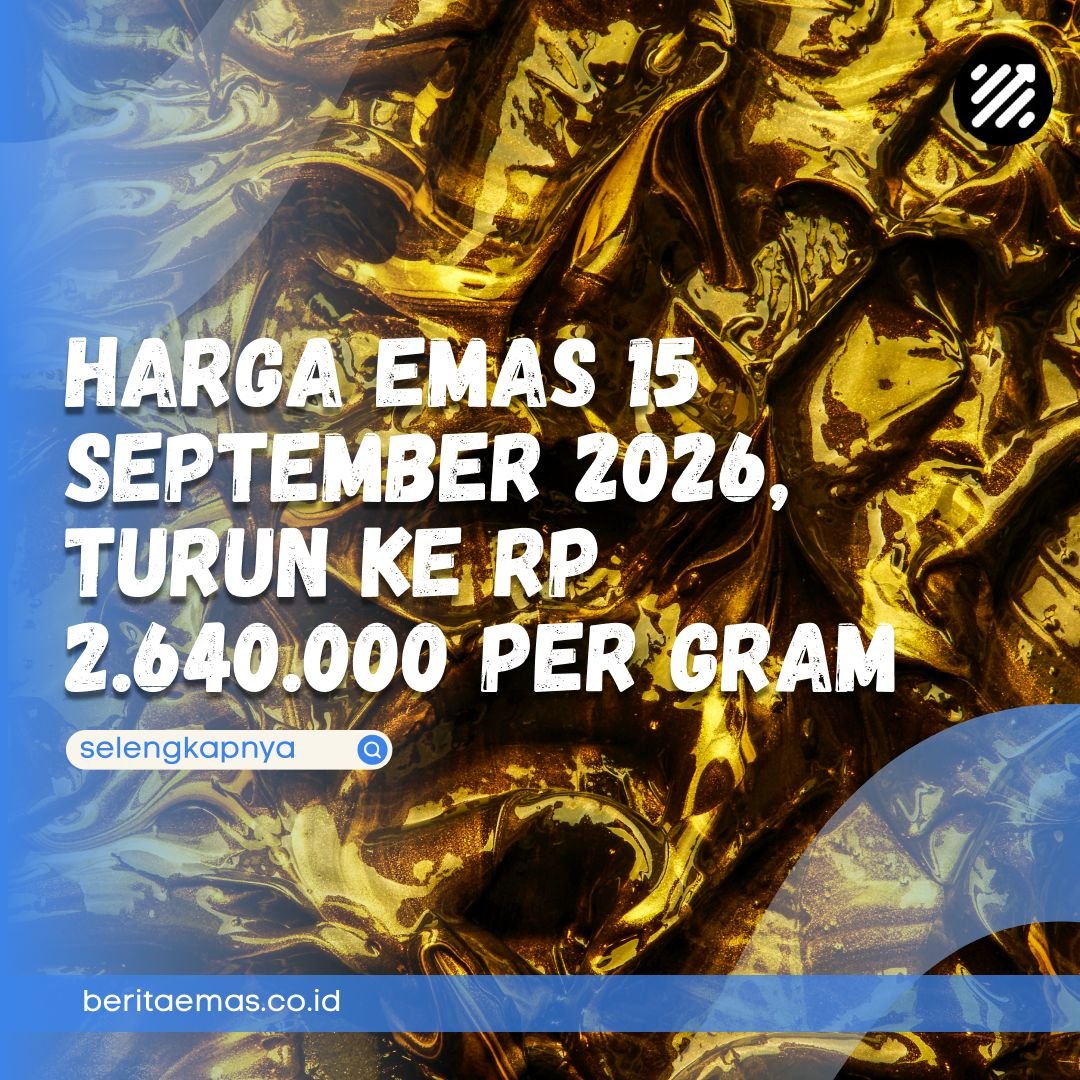 Harga Emas 15 September 2026, Turun ke Rp 2.640.000 per Gram