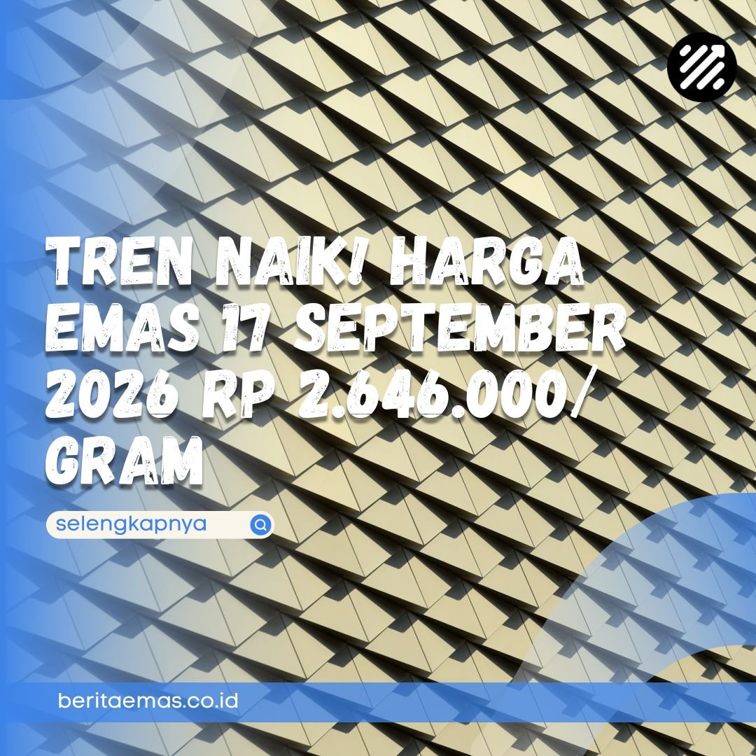 Tren Naik! Harga Emas 17 September 2026 Rp 2.646.000/Gram